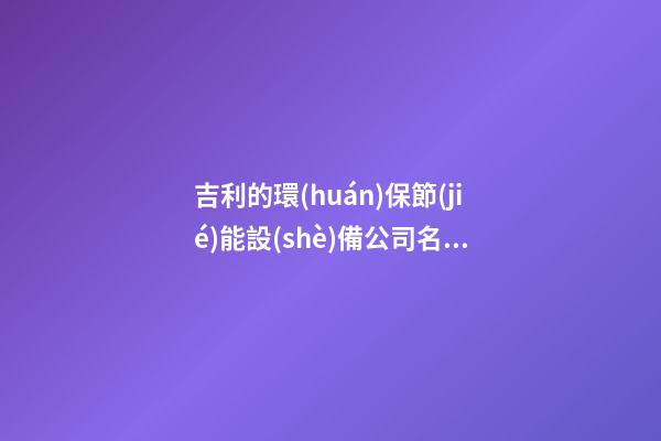 吉利的環(huán)保節(jié)能設(shè)備公司名字大全集 參照這批常見的好名字-第1張-公司起名-玄機(jī)派